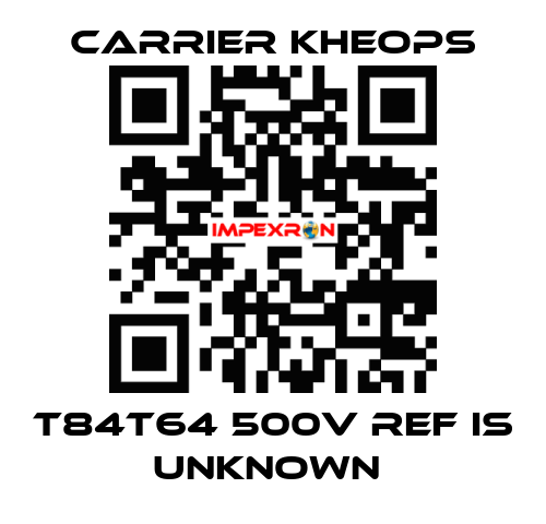 T84T64 500V ref is unknown  Carrier Kheops
