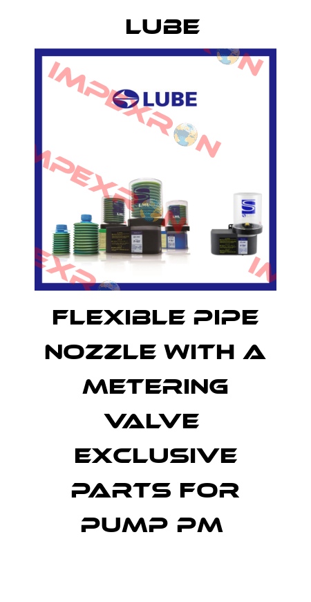 Flexible pipe nozzle with a metering valve  Exclusive parts for Pump PM  Lube