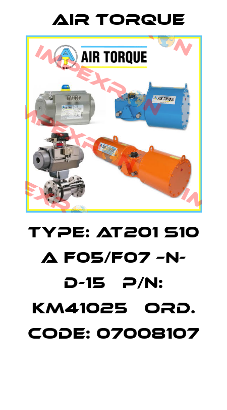 Type: AT201 S10 A F05/F07 –N- D-15   P/N: KM41025   Ord. Code: 07008107  Air Torque