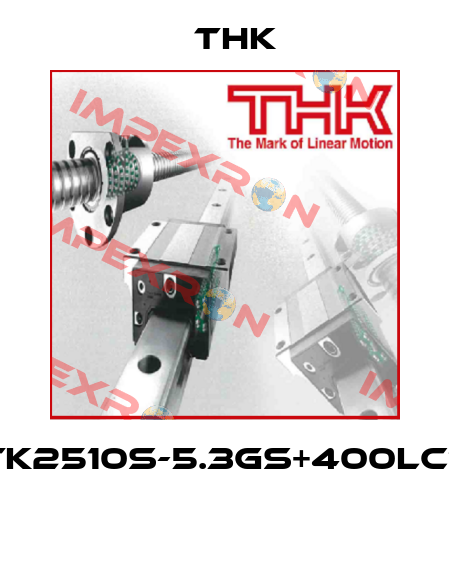 BTK2510S-5.3GS+400LC7T  THK