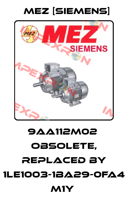 9AA112M02  obsolete, replaced by 1LE1003-1BA29-0FA4 M1Y  MEZ [Siemens]