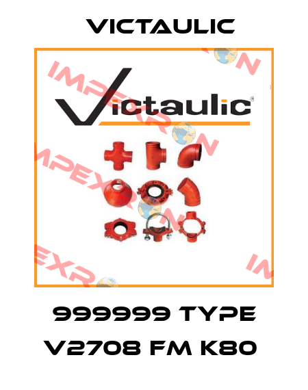 999999 Type V2708 FM K80  Victaulic