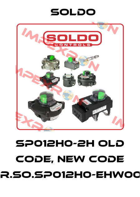 SP012H0-2H old code, new code ELR.SO.SP012H0-EHW00R1 Soldo