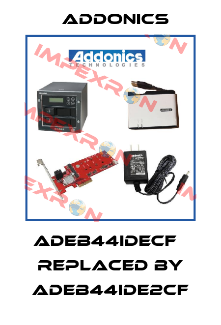 ADEB44IDECF   REPLACED BY ADEB44IDE2CF Addonics
