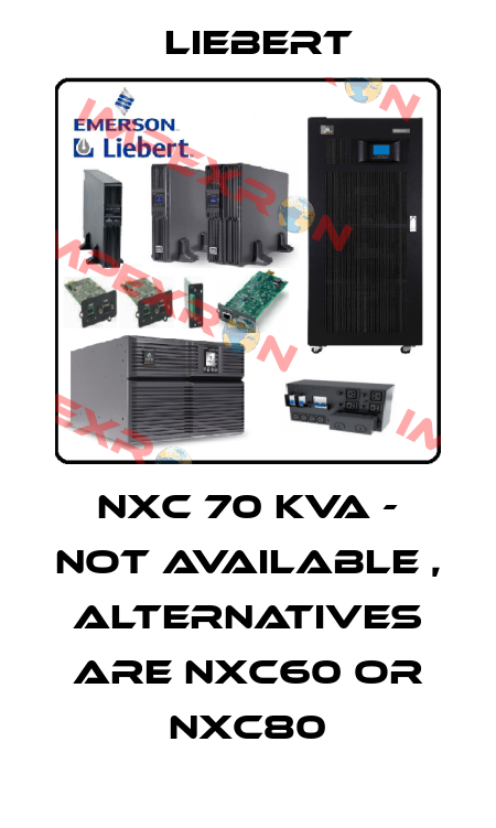 NXC 70 kVA - not available , alternatives are NXc60 or NXc80 Liebert