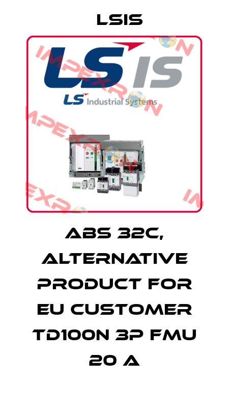 ABS 32C, alternative product for EU customer TD100N 3P FMU 20 A Lsis