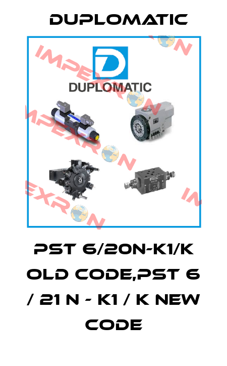 PST 6/20N-K1/K old code,PST 6 / 21 N - K1 / K new code Duplomatic