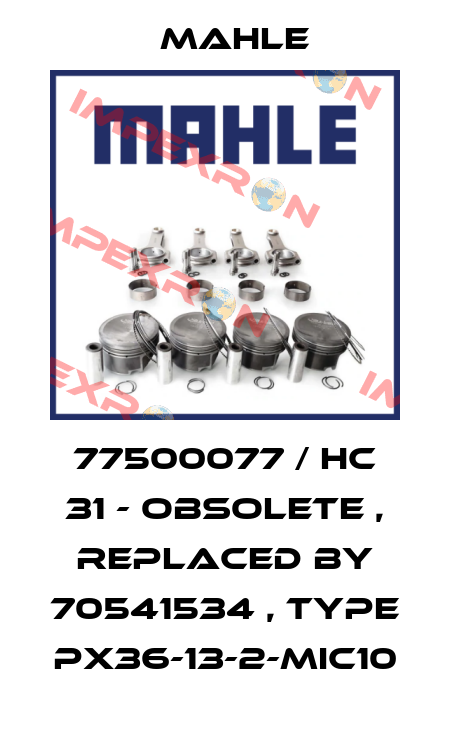77500077 / HC 31 - obsolete , replaced by 70541534 , type PX36-13-2-MIC10 MAHLE