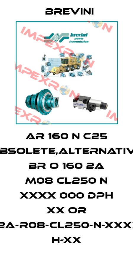 AR 160 N C25 obsolete,alternative BR O 160 2A M08 CL250 N XXXX 000 DPH XX or BRE-160-2A-R08-CL250-N-XXXX-000-DP H-XX Brevini