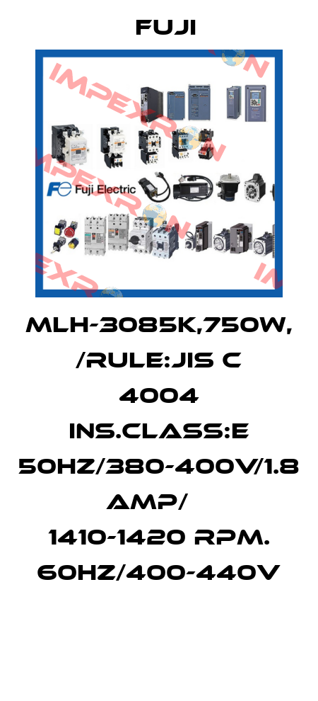 MLH-3085K,750W,  /RULE:JIS C 4004 INS.CLASS:E 50HZ/380-400V/1.8 AMP/    1410-1420 RPM. 60HZ/400-440V  Fuji