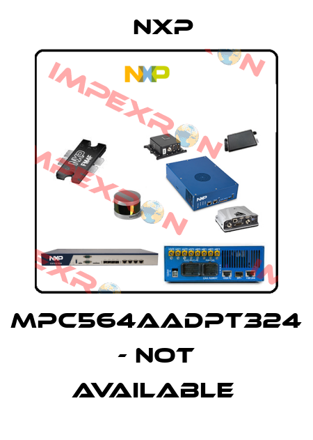 MPC564AADPT324 - not available  NXP