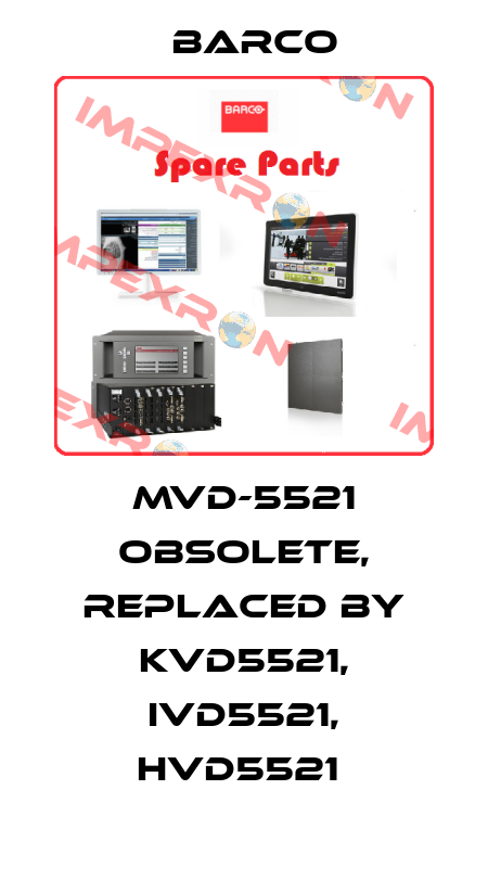 MVD-5521 obsolete, replaced by KVD5521, IVD5521, HVD5521  Barco