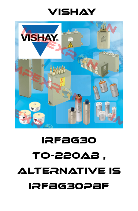 IRFBG30 TO-220AB , alternative is IRFBG30PBF Vishay