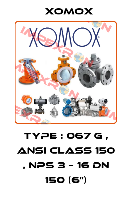 Type : 067 G , ANSI Class 150 , NPS 3 – 16 DN 150 (6”) Xomox