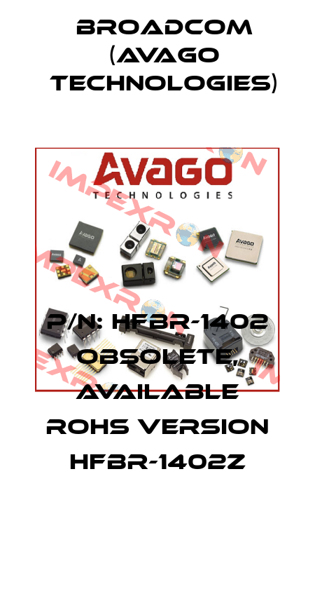 P/N: HFBR-1402 obsolete, available RoHS version HFBR-1402Z Broadcom (Avago Technologies)