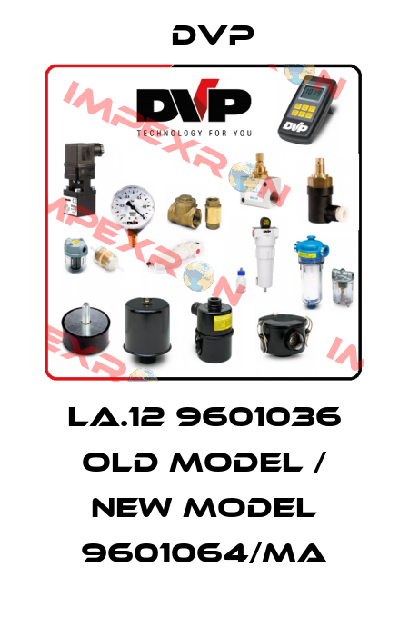 LA.12 9601036 old model / new model 9601064/ma DVP