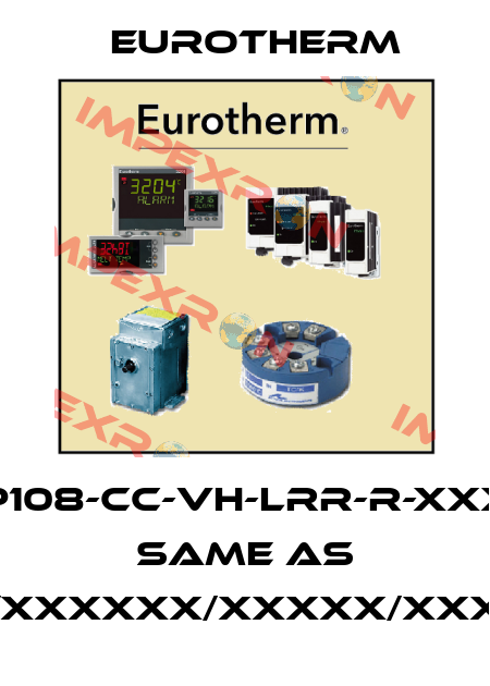 P108-CC-VH-LRR-R-XXX same as P108/CC/VH/LRR/R/XXX/XXXXX/XXXXXX/XXXXX/XXXXX/XXXXXX/O/X/X/X/X/X/X/X/X Eurotherm