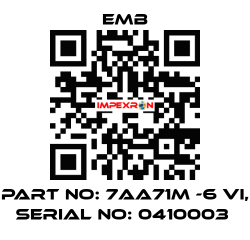 PART NO: 7AA71M -6 VI, SERIAL NO: 0410003  Emb