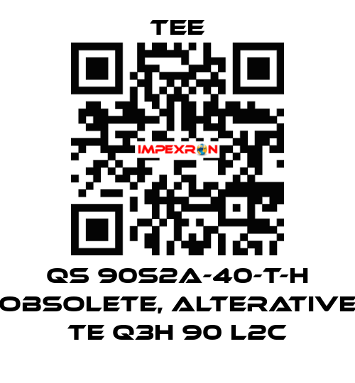QS 90S2A-40-T-H obsolete, alterative TE Q3H 90 L2C TEE