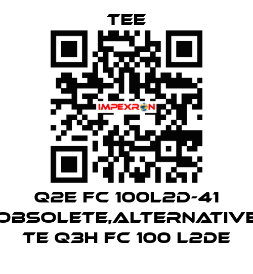 Q2E FC 100L2D-41 obsolete,alternative  TE Q3H FC 100 L2DE TEE