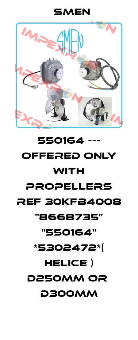 550164 --- offered only with propellers ref 30KFB4008 "8668735" "550164" *5302472*( HELICE ) D250MM or  D300MM Smen