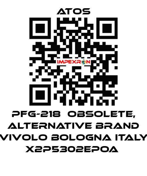 PFG-218  OBSOLETE, alternative Brand Vivolo Bologna Italy X2P5302EPOA  Atos