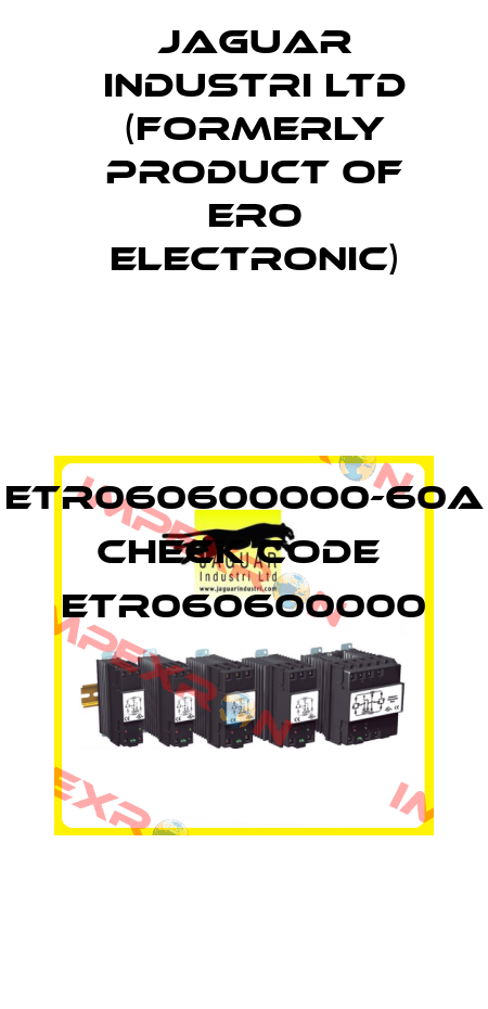 ETR060600000-60A check code  ETR060600000 Jaguar Industri Ltd (formerly product of Ero Electronic)