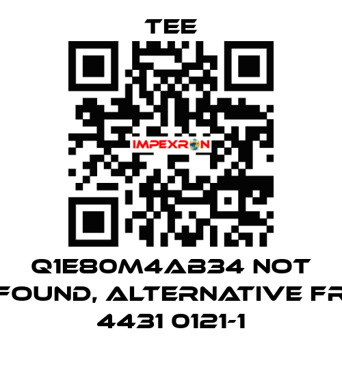 Q1E80M4AB34 not found, alternative FR 4431 0121-1 TEE