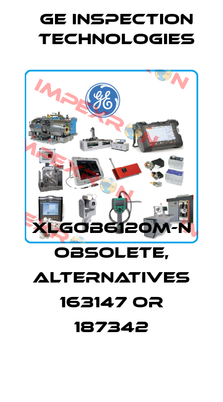 XLGOB6120M-N obsolete, alternatives 163147 or 187342 GE Inspection Technologies