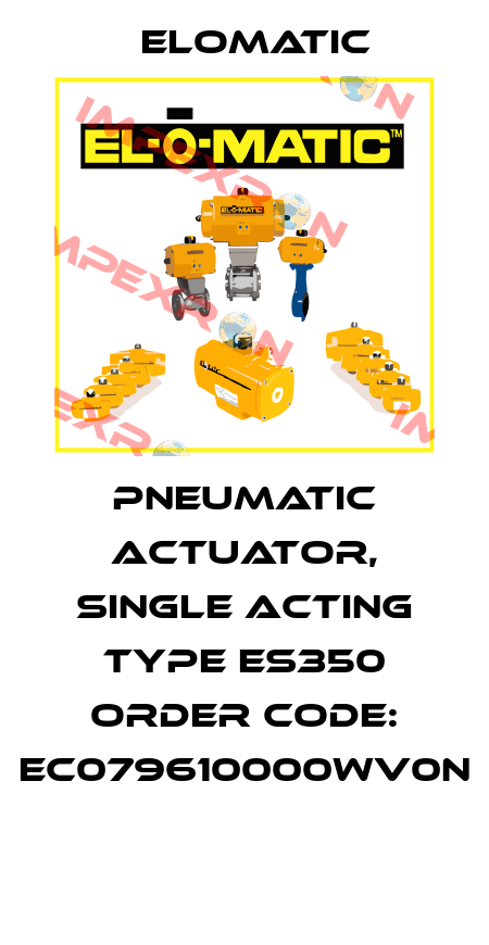 PNEUMATIC ACTUATOR, SINGLE ACTING TYPE ES350 ORDER CODE: EC079610000WV0N  Elomatic