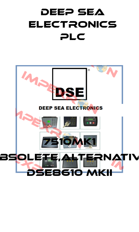 7510MK1 obsolete,alternative DSE8610 MKII DEEP SEA ELECTRONICS PLC