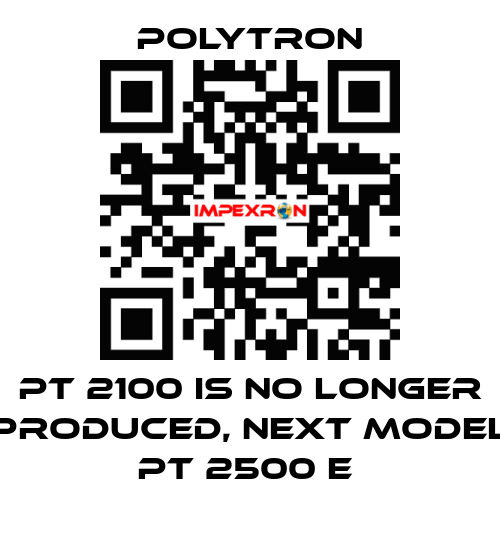 PT 2100 IS NO LONGER PRODUCED, NEXT MODEL PT 2500 E  Polytron