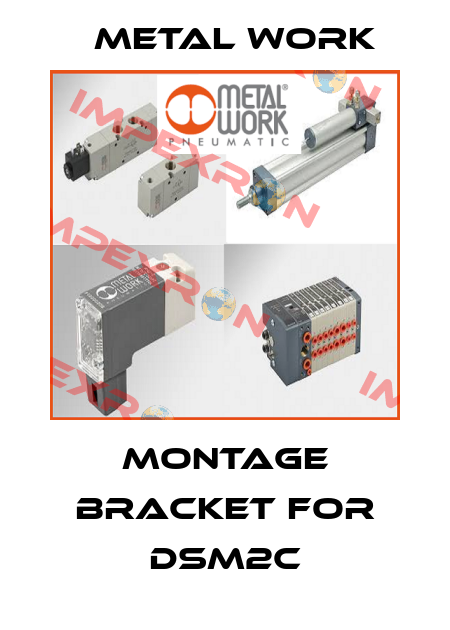 Montage bracket for DSM2C Metal Work