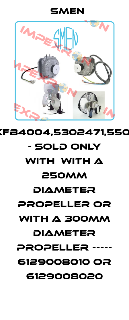 30KFB4004,5302471,550123 - sold only with  with a 250mm diameter propeller or with a 300mm diameter propeller ----- 6129008010 or 6129008020 Smen