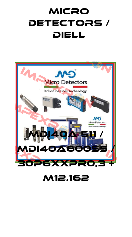 MDI40A 511 / MDI40A600S5 / 30P6XXPR0,3 + M12.162
 Micro Detectors / Diell