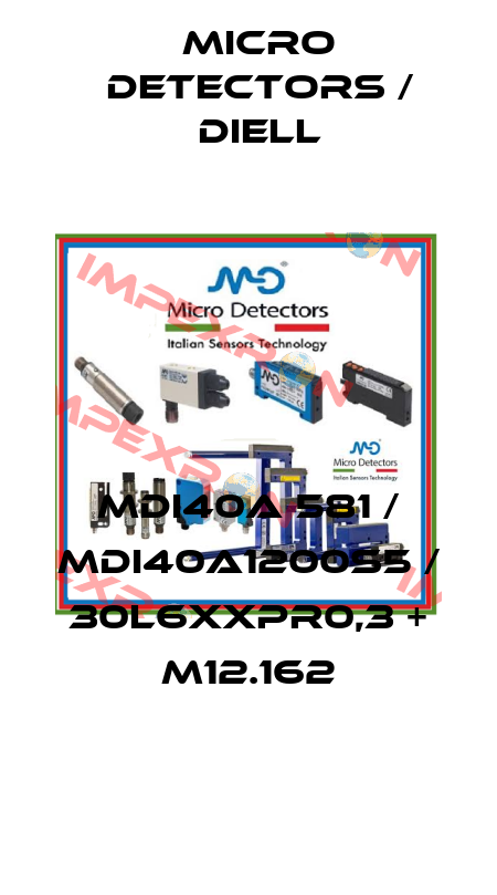 MDI40A 581 / MDI40A1200S5 / 30L6XXPR0,3 + M12.162
 Micro Detectors / Diell