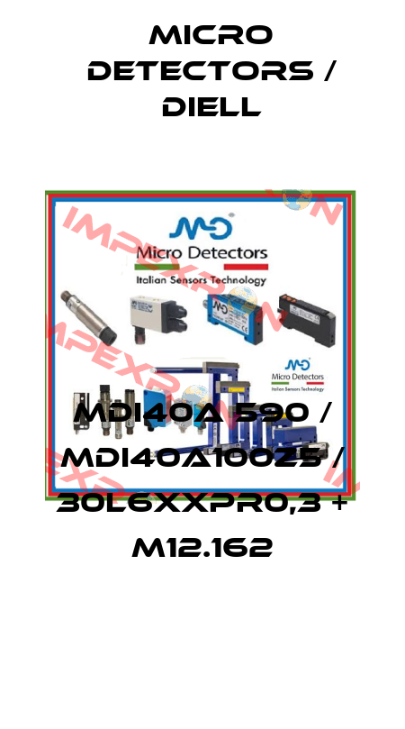 MDI40A 590 / MDI40A100Z5 / 30L6XXPR0,3 + M12.162
 Micro Detectors / Diell