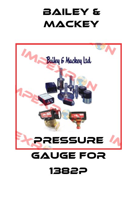Pressure gauge for 1382P Bailey & Mackey
