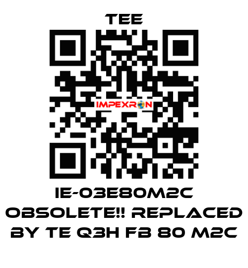 IE-03E80M2C obsolete!! replaced by TE Q3H FB 80 M2C TEE