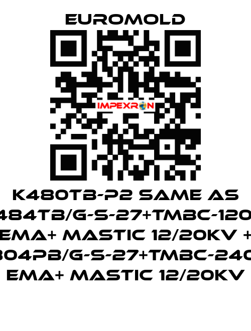 K480TB-P2 same as 3x(K484TB/G-S-27+TMBC-120.240) EMA+ MASTIC 12/20KV + 3x(K804PB/G-S-27+TMBC-240.400) EMA+ MASTIC 12/20KV EUROMOLD