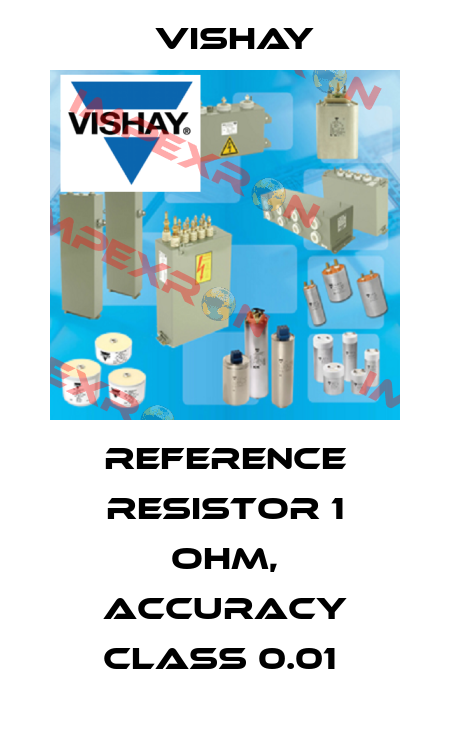 REFERENCE RESISTOR 1 OHM, ACCURACY CLASS 0.01  Vishay