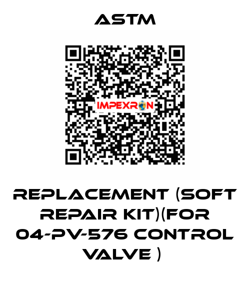 REPLACEMENT (SOFT REPAIR KIT)(FOR 04-PV-576 CONTROL VALVE )  Astm