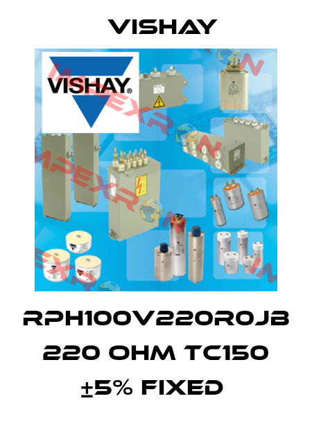 RPH100V220R0JB 220 OHM TC150 ±5% FIXED  Vishay