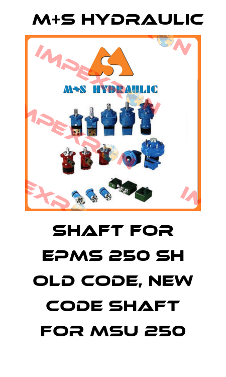 Shaft for EPMS 250 SH old code, new code Shaft for MSU 250 M+S HYDRAULIC