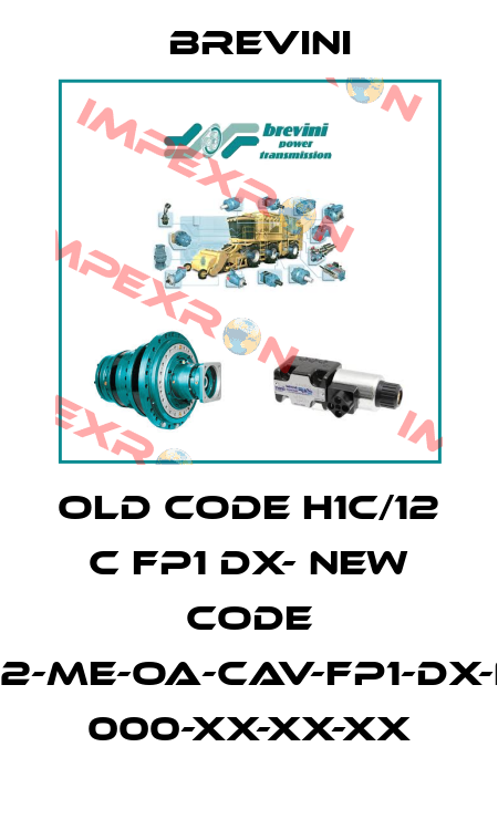 old code H1C/12 C FP1 DX- new code H1C-P-012-ME-OA-CAV-FP1-DX-N-XXXX- 000-XX-XX-XX Brevini