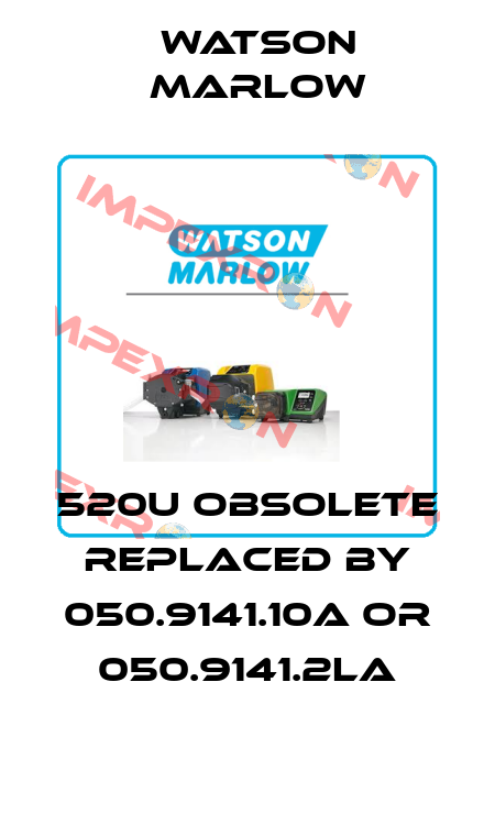 520U obsolete replaced by 050.9141.10A or 050.9141.2LA Watson Marlow