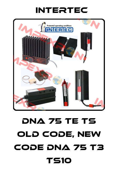 DNA 75 TE TS old code, new code DNA 75 T3 TS10 Intertec