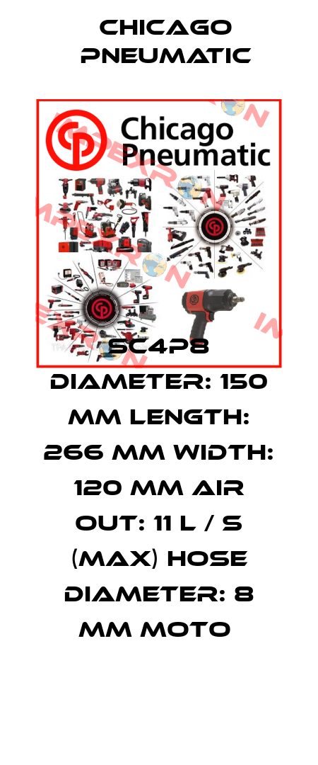 SC4P8 DIAMETER: 150 MM LENGTH: 266 MM WIDTH: 120 MM AIR OUT: 11 L / S (MAX) HOSE DIAMETER: 8 MM MOTO  Chicago Pneumatic