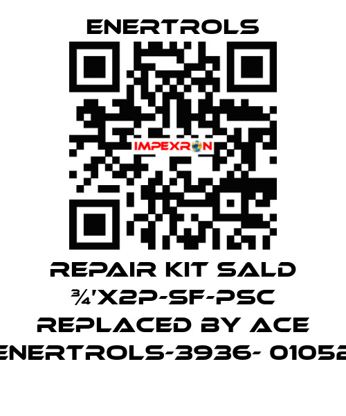 repair kit SALD ¾’X2P-SF-PSC replaced by ACE ENERTROLS-3936- 01052 Enertrols