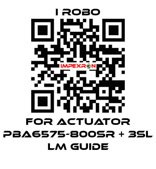 For Actuator PBA6575-800SR + 3SL LM Guide I robo
